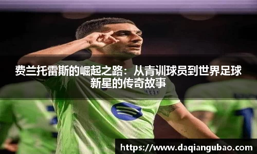 费兰托雷斯的崛起之路：从青训球员到世界足球新星的传奇故事