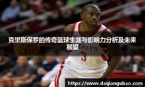 克里斯保罗的传奇篮球生涯与影响力分析及未来展望