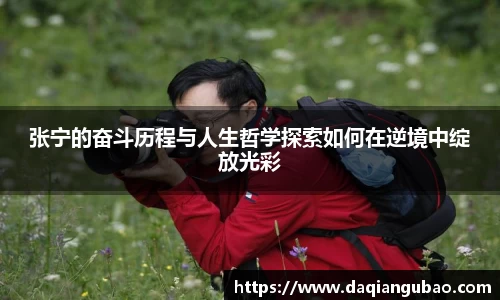 张宁的奋斗历程与人生哲学探索如何在逆境中绽放光彩