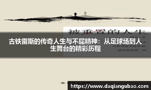 古铁雷斯的传奇人生与不屈精神：从足球场到人生舞台的精彩历程